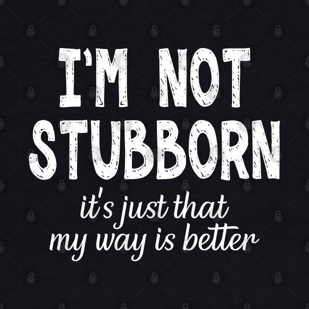 I'm Not Stubborn. It's Just That My Way is Better. by PeppermintClover